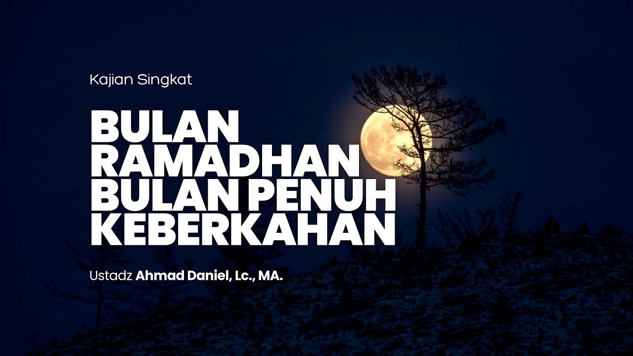 Kajian Singkat Ramadhan | Bulan Ramadhan Bulan Penuh Keberkahan - Ustadz Ahmad Daniel, Lc., MA