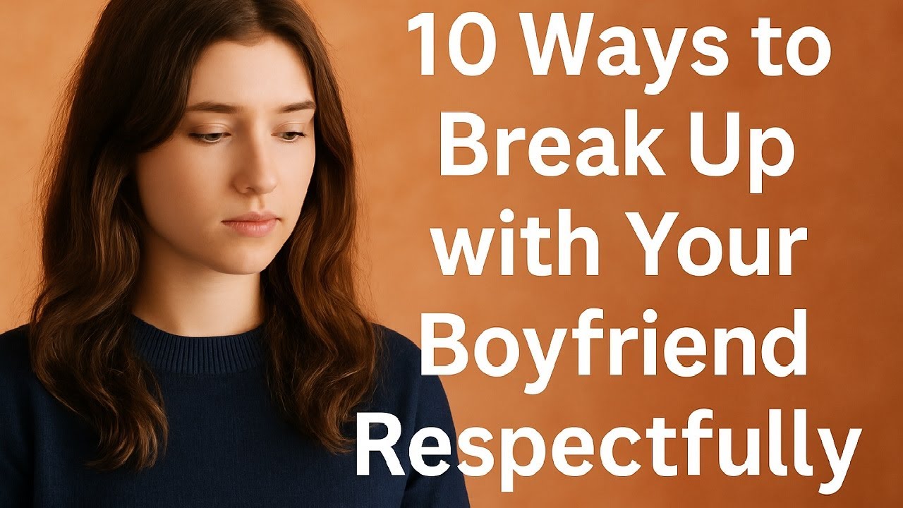 How to Break Up with Your Boyfriend the Right Way | 10 No-Drama Tips