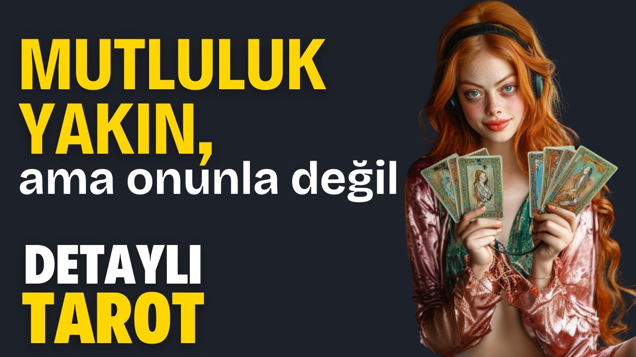 Mutluluk Yakın, ama Onunla Değil!  Zamansız Detaylı Tarot
