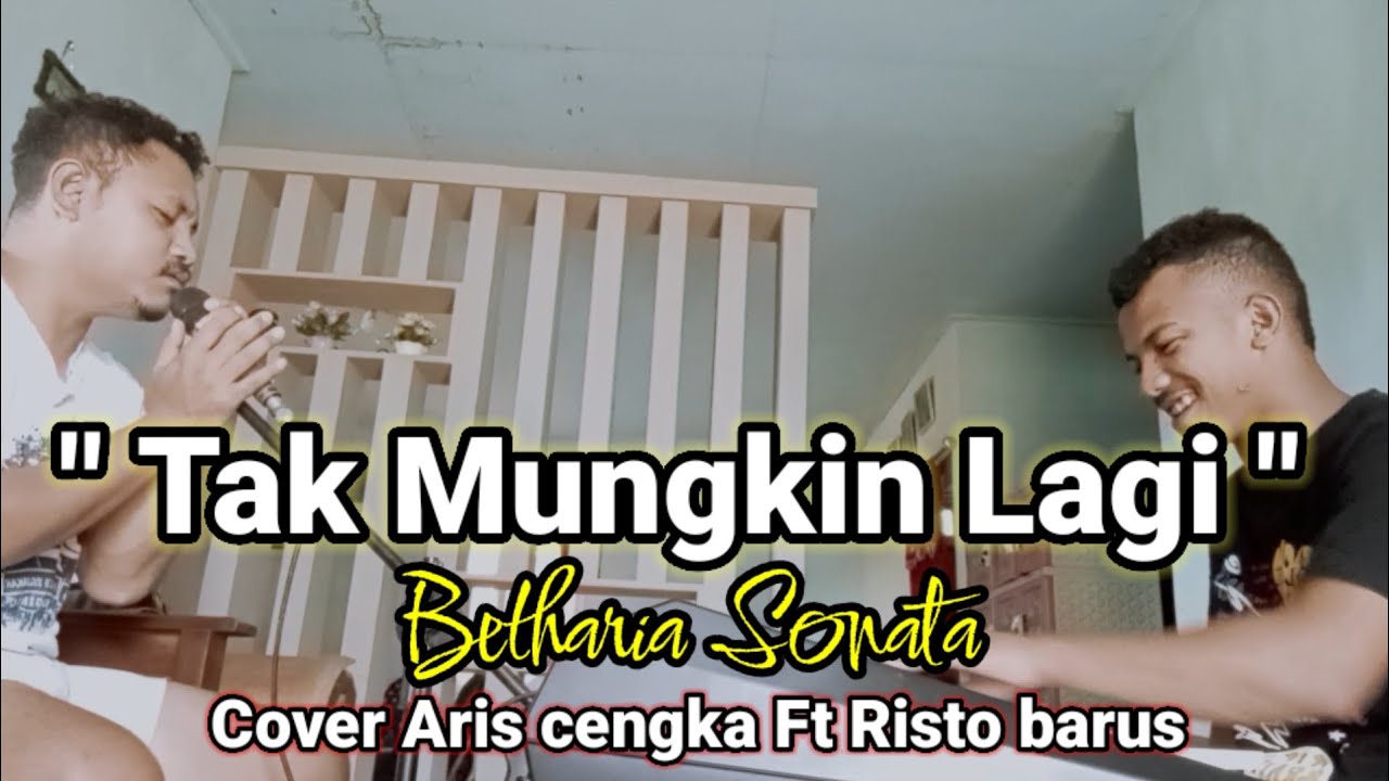 TAK MUNGKIN LAGI ( BETHARIA SONATA ) COVER ARISTO CENGKA Ft RISTO BARUS