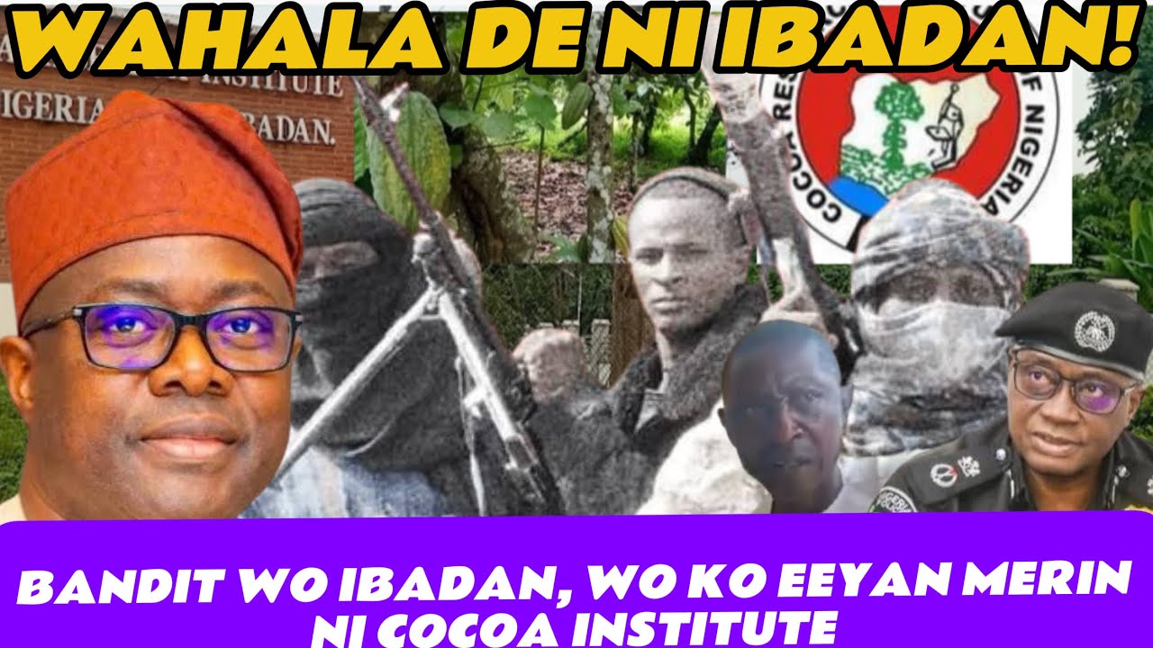 HAA!! BANDIT WO IBADAN, WON JI EEYAN MARIN GBE NI COCOA RESEARCH INSTITUTE…OWO TE AJINIGBE NI JOBELE