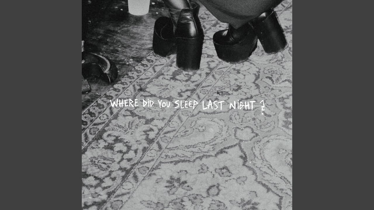 Where Did You Sleep Last Night?