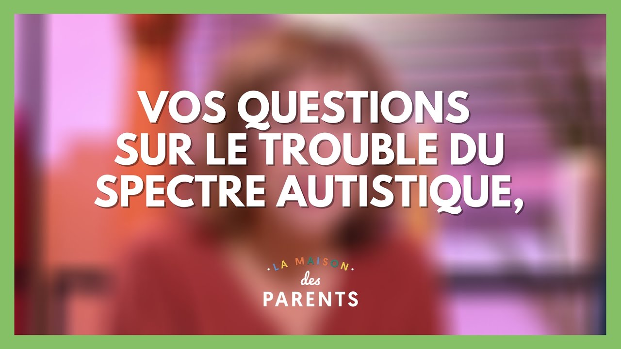Trouble du spectre autistique : à vos questions ! - La Maison des parents #LMDP