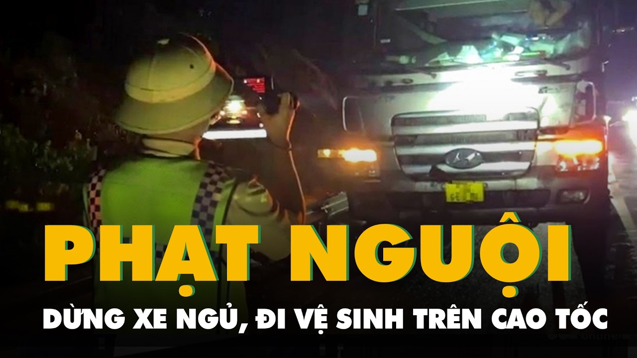 Dừng xe ngủ, đi vệ sinh trên cao tốc, hơn 60 tài xế bị phạt nguội
