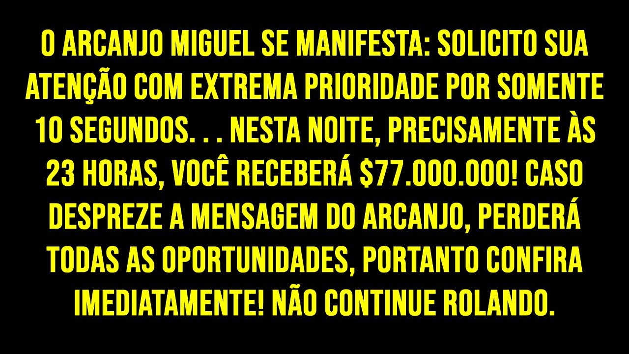 O ARCANJO MIGUEL SE MANIFESTA: SOLICITO SUA ATENÇÃO COM EXTREMA PRIORIDADE POR SOMENTE 10...