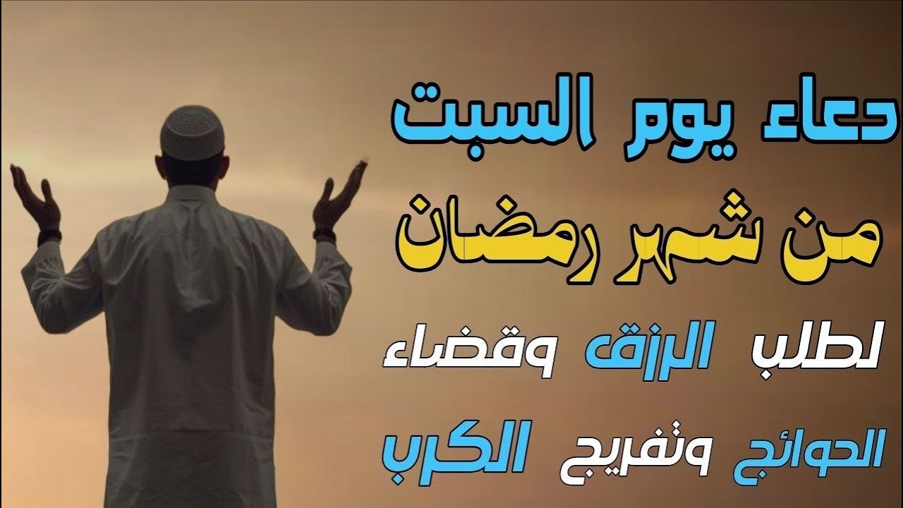 دعاء في يوم السبت من شهر رمضان 🌙 دعاء مستجاب يفتح لك أبواب الفرج في رمضان