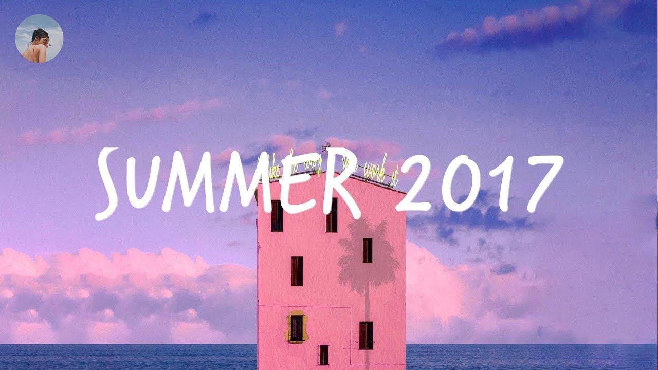 Songs that take you back to summer '17