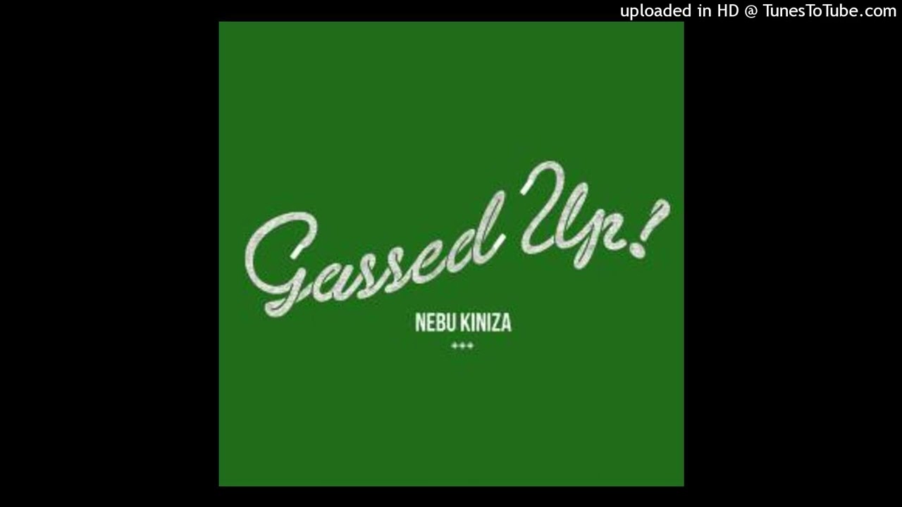 Nebu Kiniza - Gassed Up