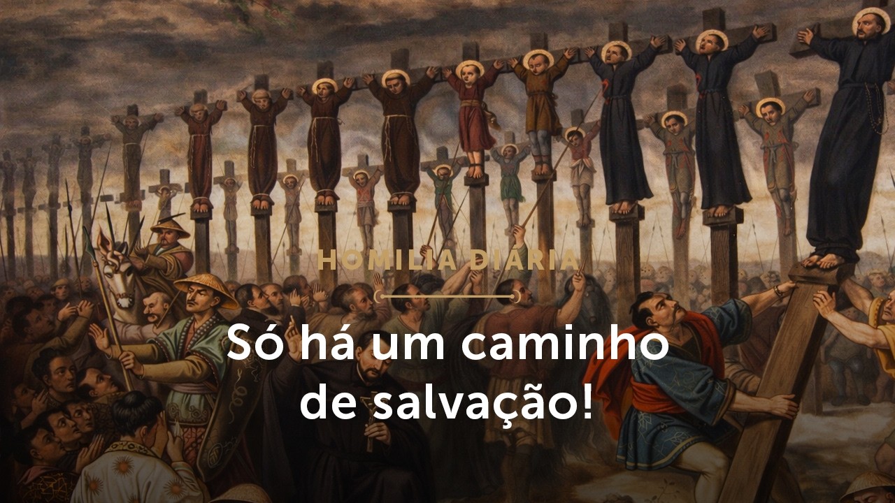 Homilia Diária | Só há um caminho de salvação! (Mem. São Paulo Miki e seus companheiros - 06/02/26)