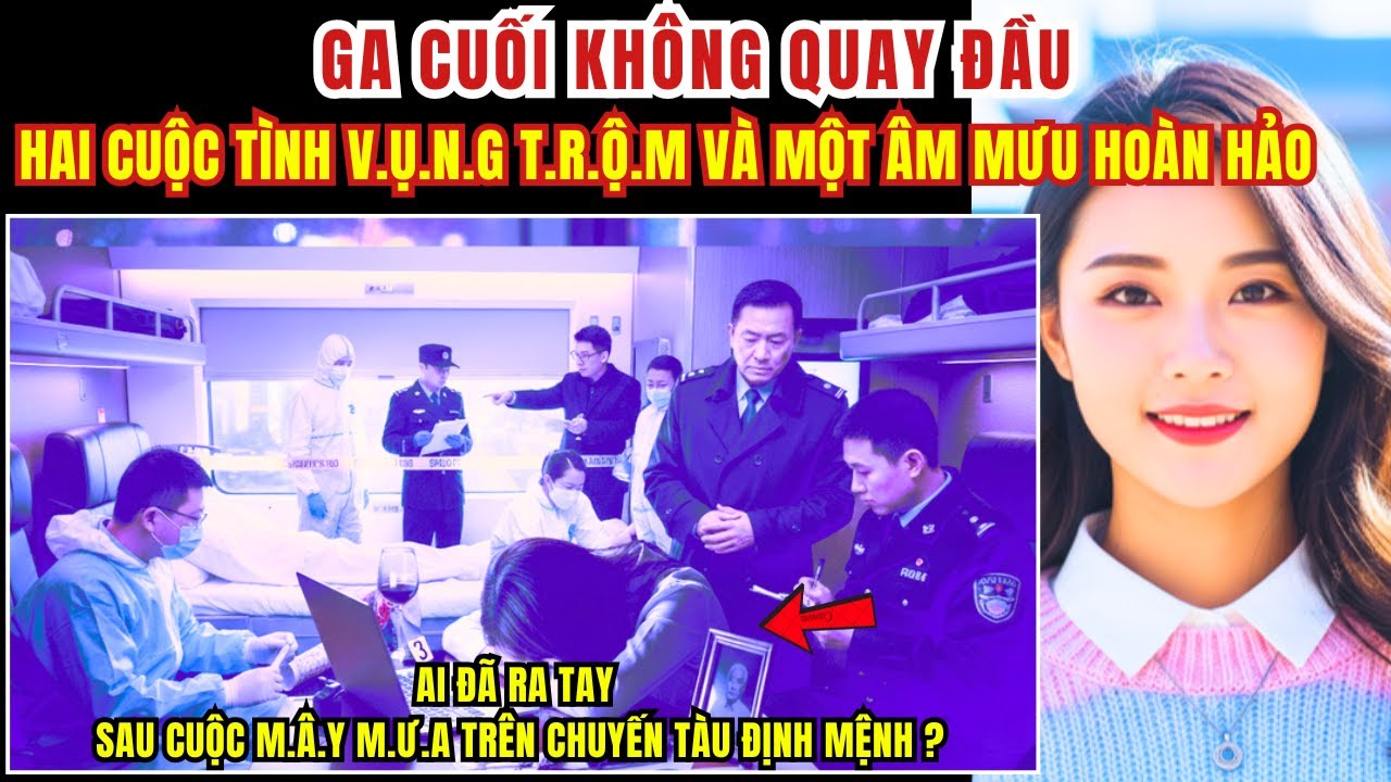 Kỳ Án Trung Quốc -Ga Cuối Không Quay Đầu - Hai Cuộc Tình V.ụ.n.g T.r.ộ.m Và...  - Kỳ Án Đen Tối
