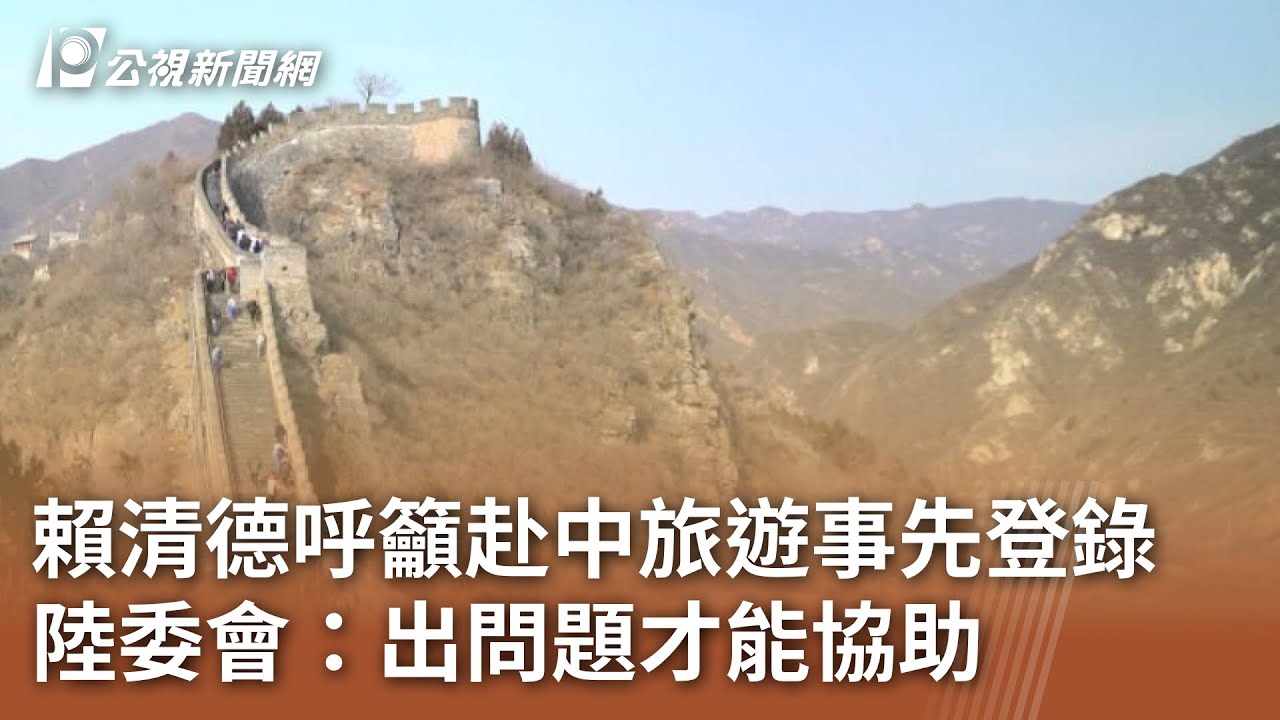 賴清德呼籲赴中旅遊事先登錄 陸委會：出問題才能協助｜20250314 公視中晝新聞