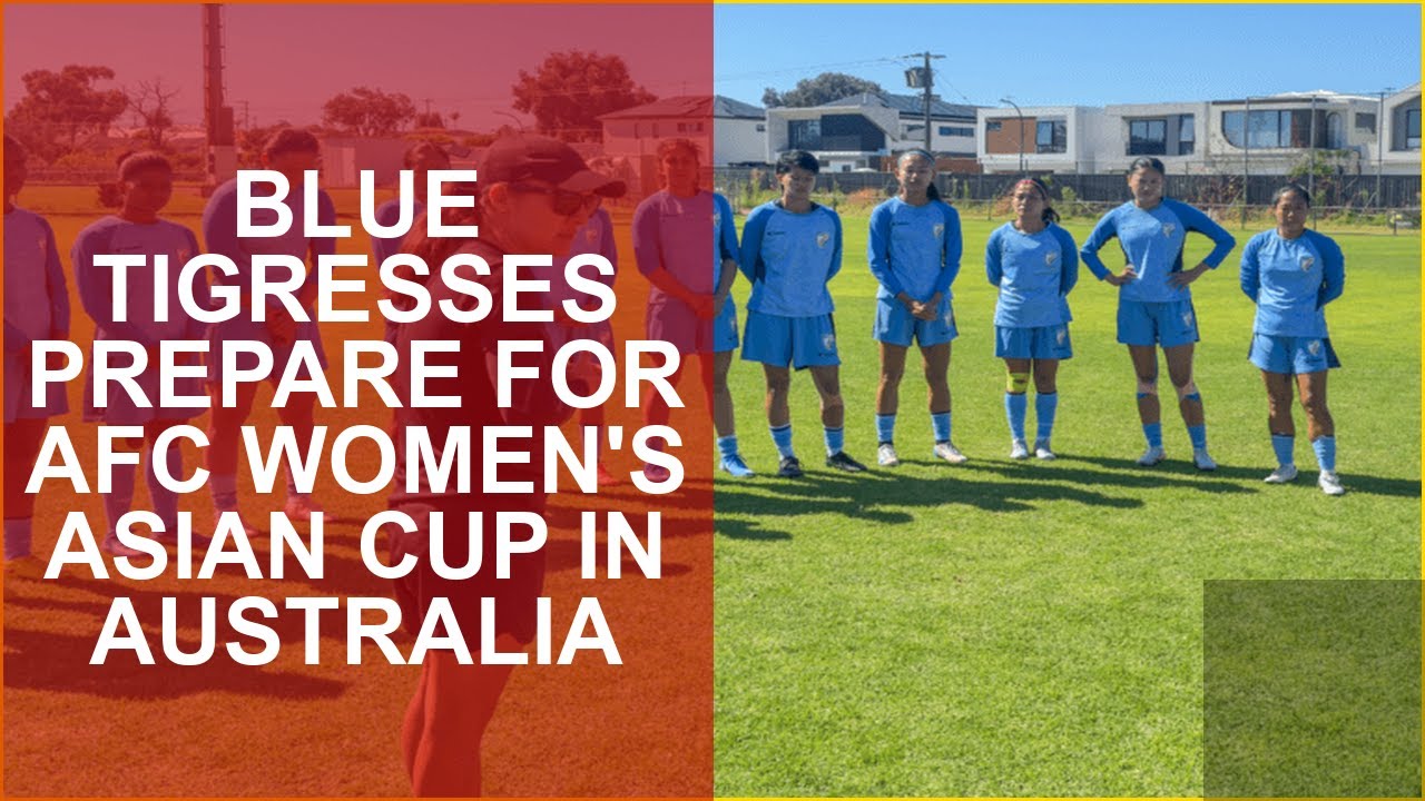 BLUE TIGRESSES PREPARE FOR AFC WOMENS ASIAN CUP IN AUSTRALIA