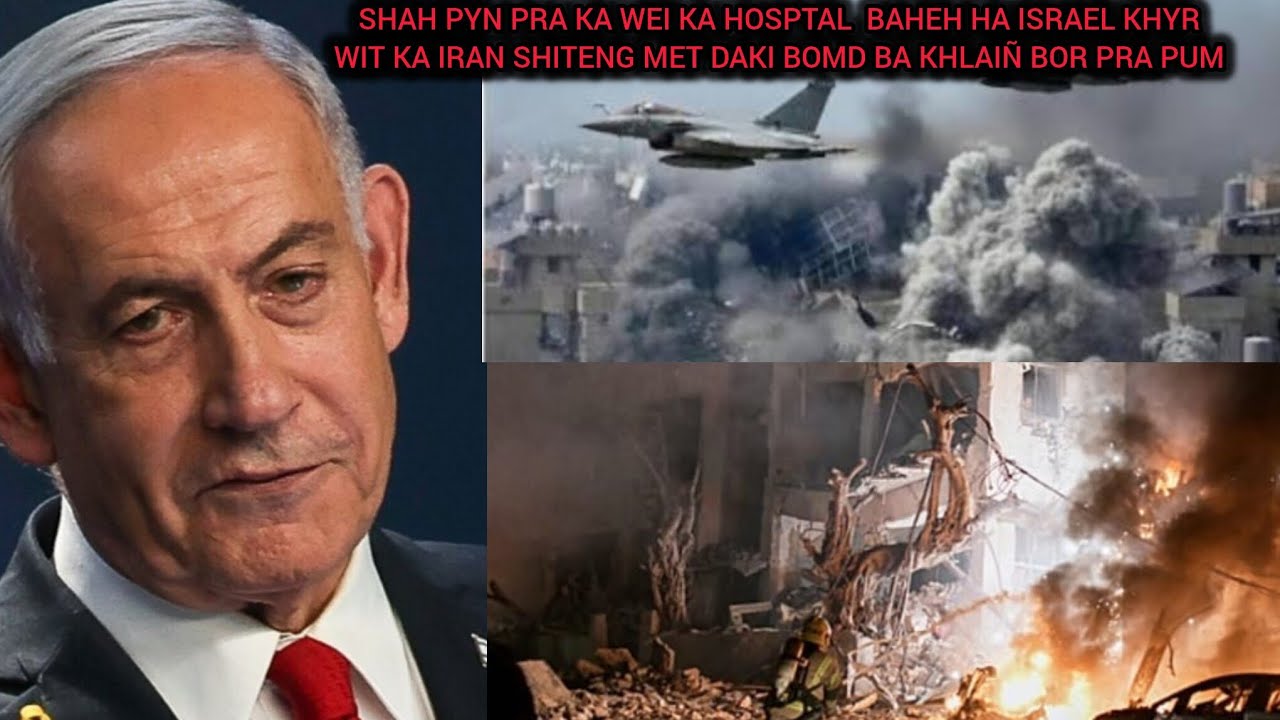 SHAH PYNPRA KAWEI KA HOSPTAL BA HEH TAM HAKA RI ISRAEL BOMD KA IRAN DAKI BOMD BA KHLAIÑ BOR PRA PUM