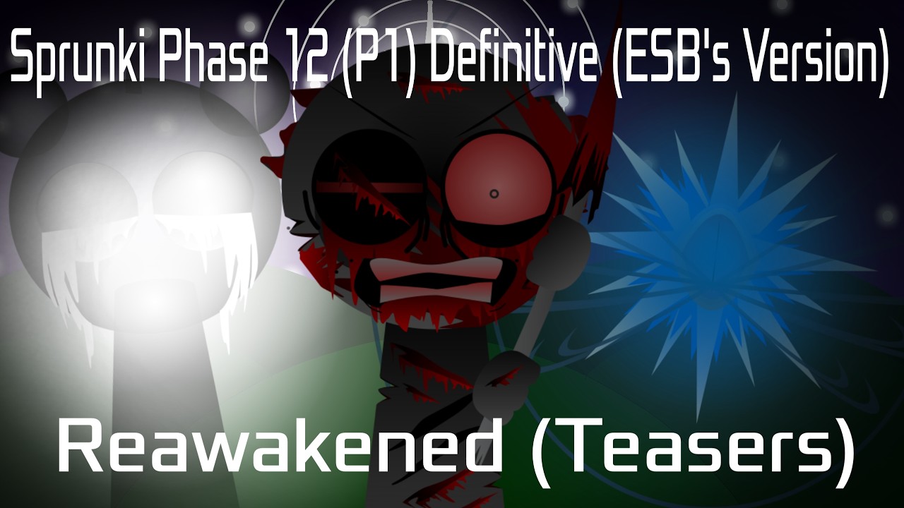 Sprunki Phase 12 definitive (P1) (ESB’s Version) (Reawakened/V2 Teasers)