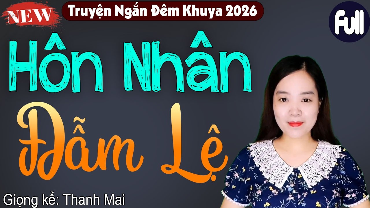 C&acirc;u Chuyện hay nhất việt nam hiện nay: H&Ocirc;N NH&Acirc;N ĐẪM LỆ [FULL] - Mc Thanh Mai Kể 2026