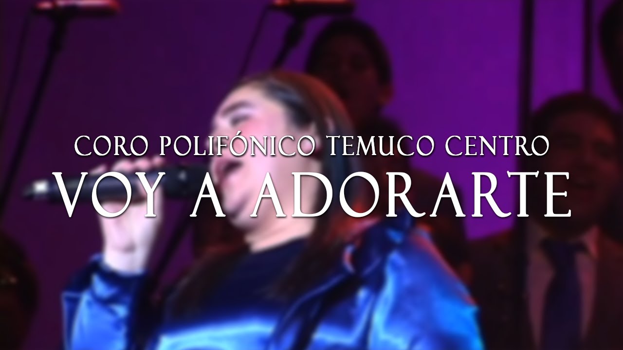 Voy a adorarte | Concierto | Coro Polifónico Temuco Centro | Coro Góspel | Adoración 2012