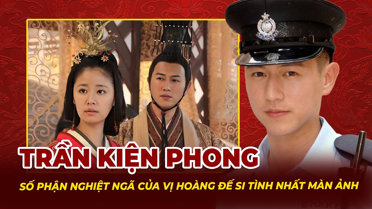 Trần Kiện Phong: Số Phận Nghiệt Ngã Của Vị Hoàng Đế Si Tình Nhất Màn Ảnh | Tệp Tin Mật