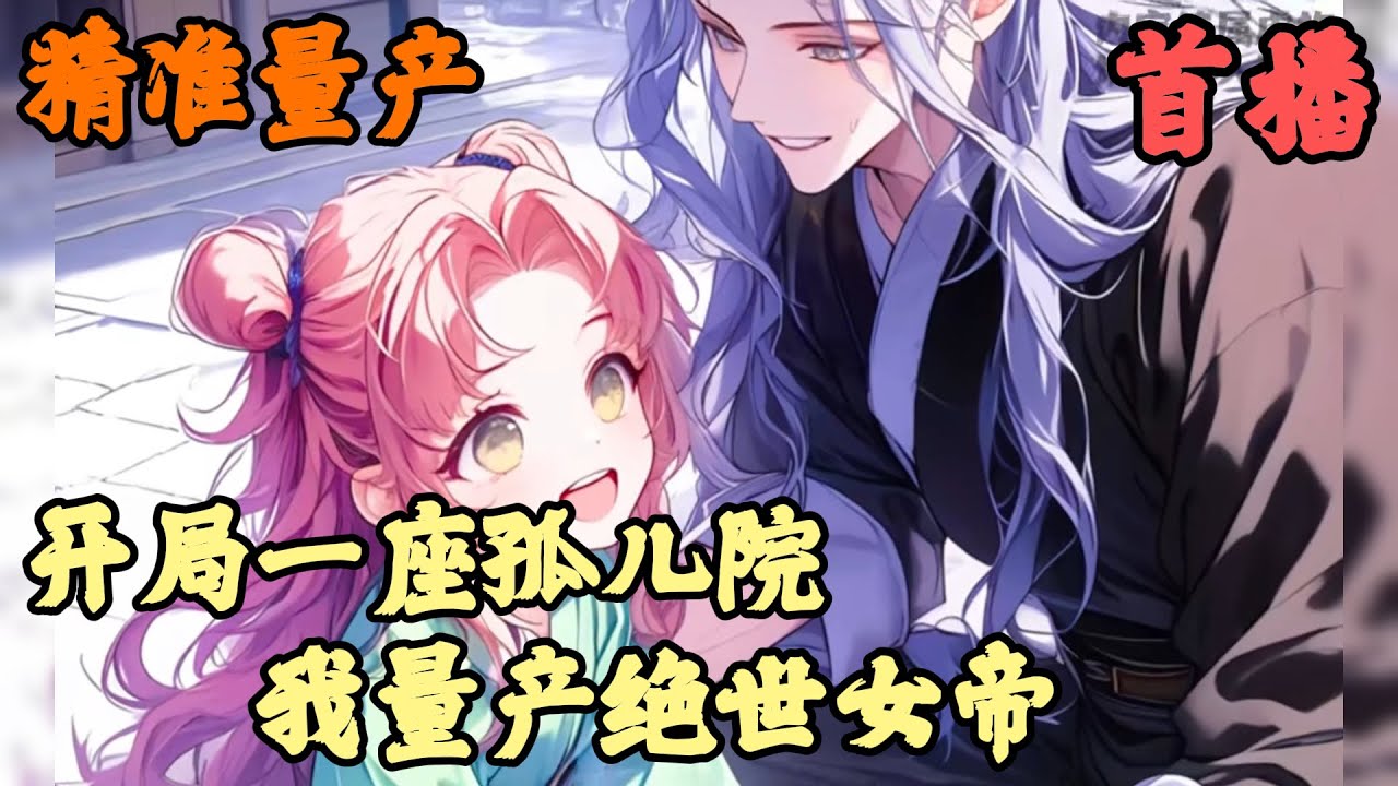 【玄幻奇幻】🔥《首播》💥【开局一座孤儿院，我量产绝世女帝】精准量产 1-119章節  我天天都匯到街上尋找，懵懂無知的小乞丐搭訕，只要得知她無父無母我就會用幾根烤腸將他們哄騙回家，