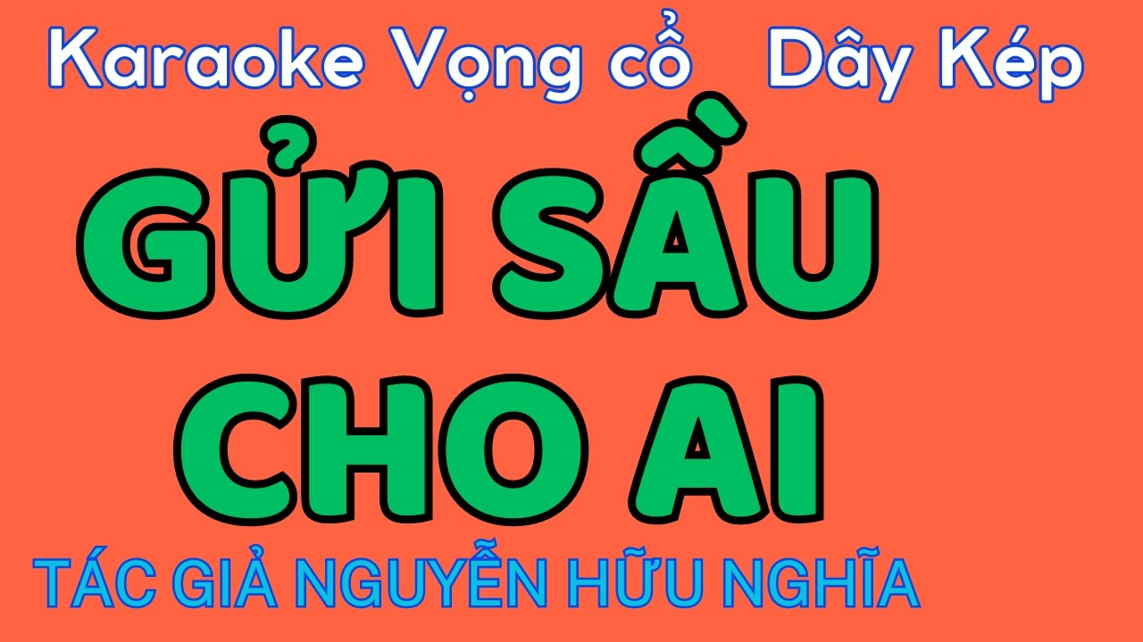 Karaoke Vọng cổ: GỬI SẦU CHO AI - Dây Kép - Tác giả: Nguyễn Hữu Nghĩa