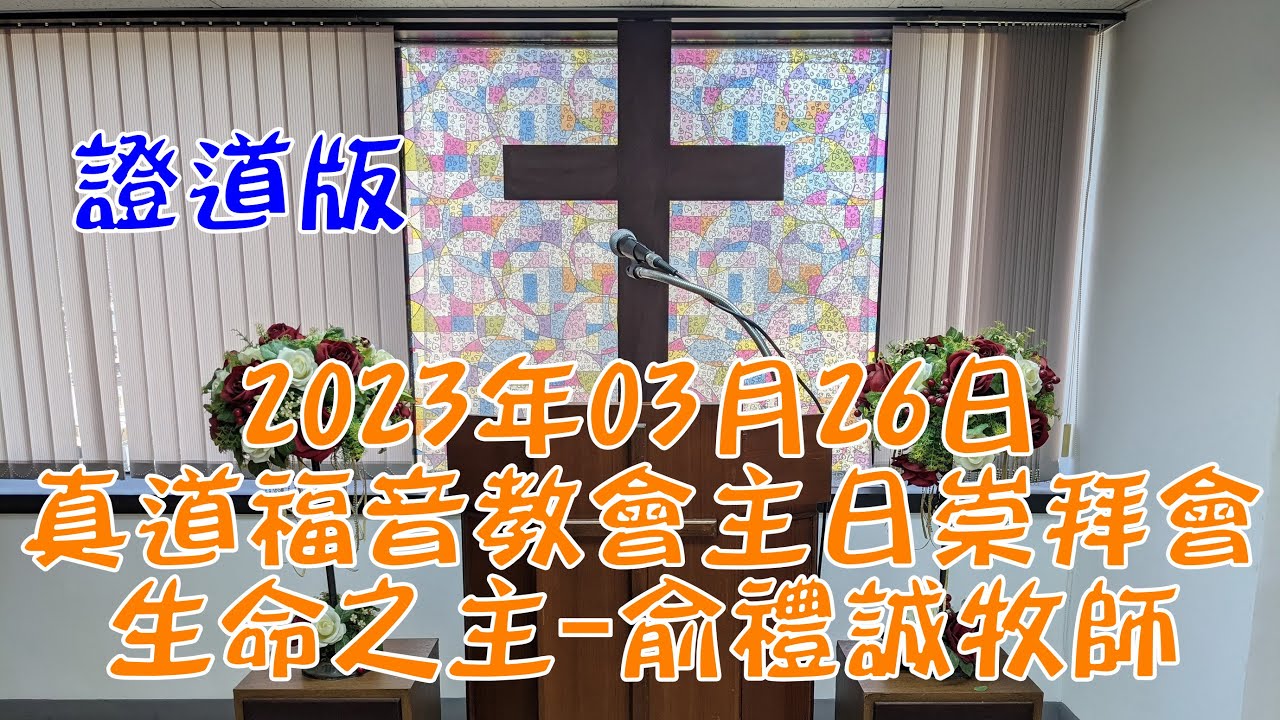 2023年03月26日真道福音教會主日崇拜會 生命之主 俞禮誠牧師 證道版