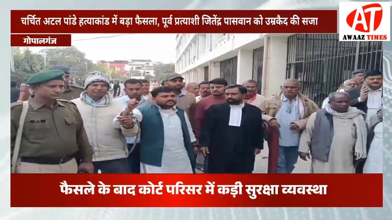 गोपालगंज:अटल पांडे हत्याकांड में बड़ा फैसला: पूर्व प्रत्याशी को उम्रकैद, भूमि विवाद में हुई थी हत्या