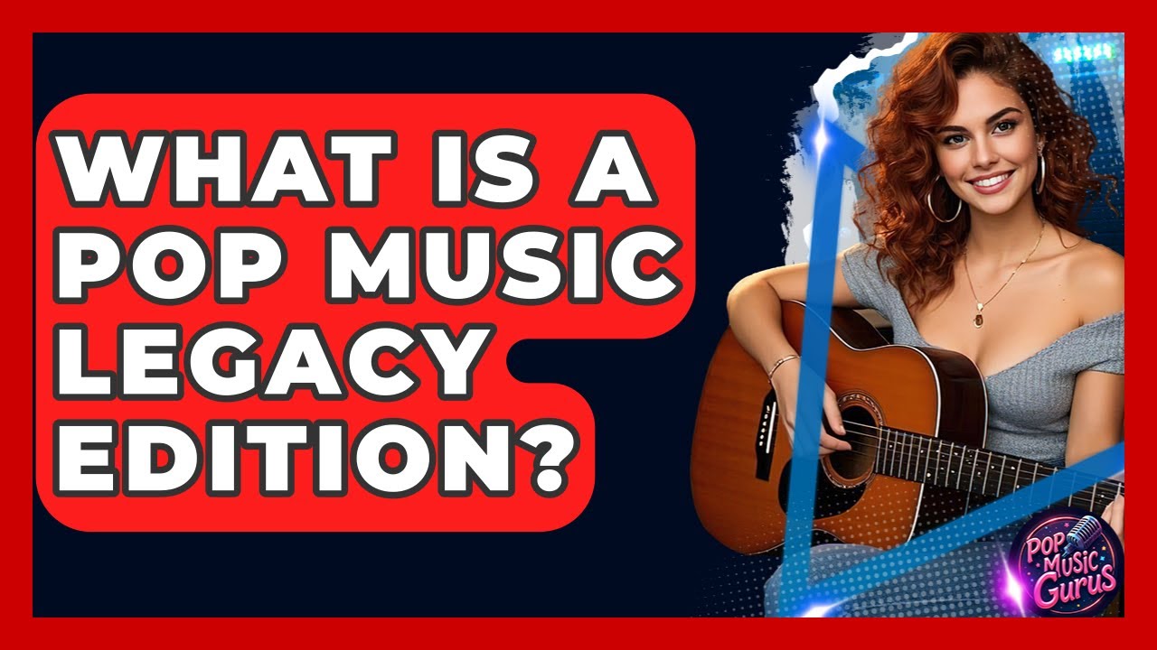 What Is A Pop Music Legacy Edition? - Pop Music Gurus