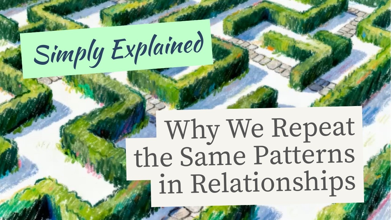 Why We Repeat the Same Patterns in Relationships - Simply Explained