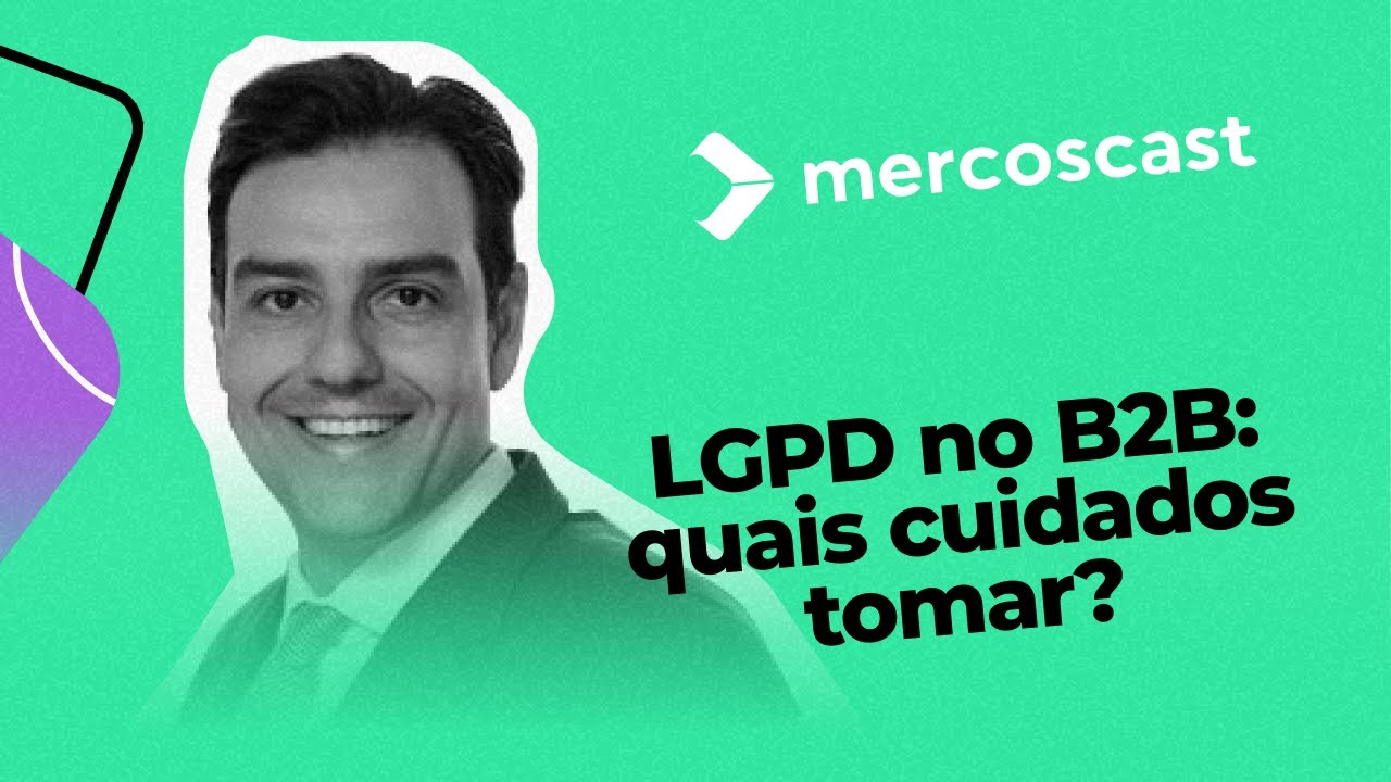 LGPD no B2B: quais cuidados tomar? [#mercoscast EP 76]