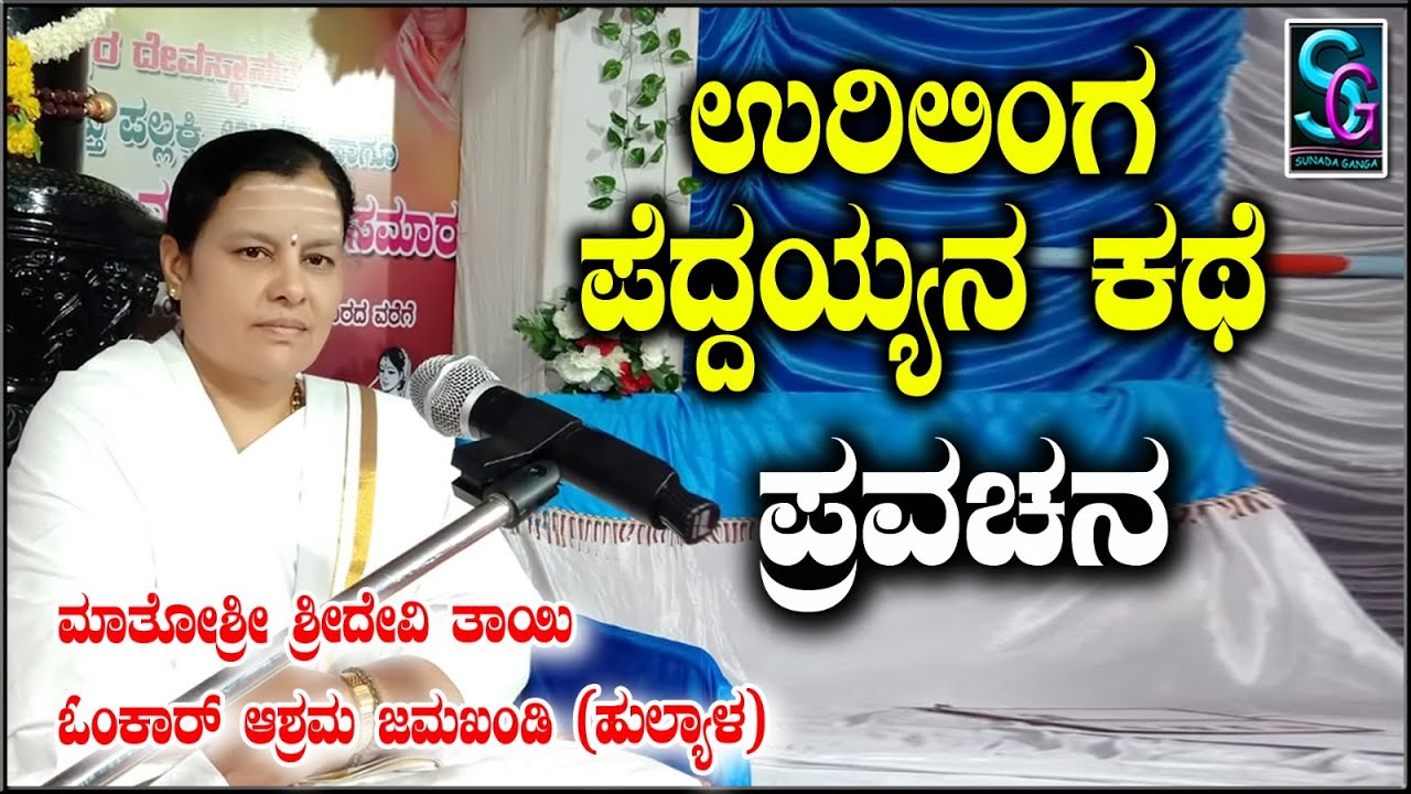 ಉರಿಲಿಂಗ ಪೆದ್ದಯ್ಯನ ಕಥೆ,,ಅದ್ಭುತ ಪ್ರವಚನ ಮಾತೋಶ್ರೀ ಶ್ರೀದೇವಿ ತಾಯಿ ಓಂಕಾರ ಆಶ್ರಮ ಜಮಖಂಡಿ [ ಹುಲ್ಯಾಳ   ]