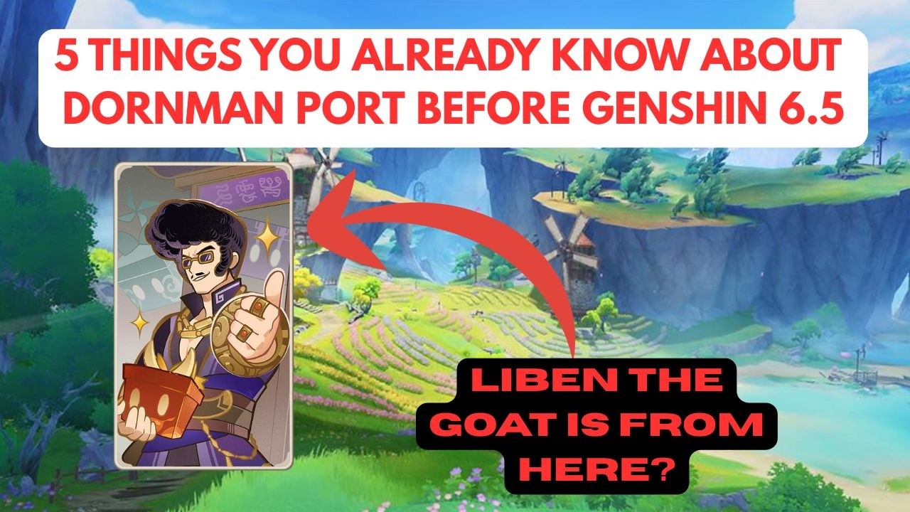 THINGS YOU MIGHT KNOW ABOUT DORNMAN PORT TO REFRESH YOU BEFORE GENSHIN 6.5