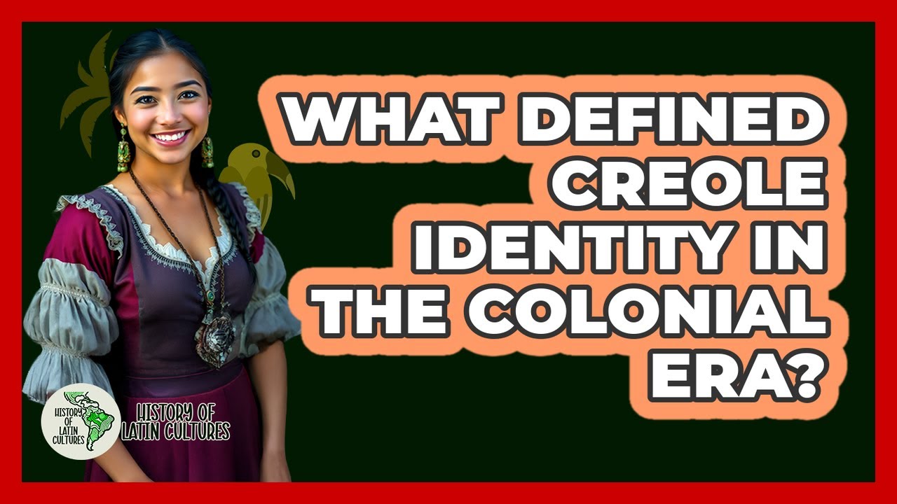 What Defined Creole Identity In The Colonial Era? - History Of Latin Cultures