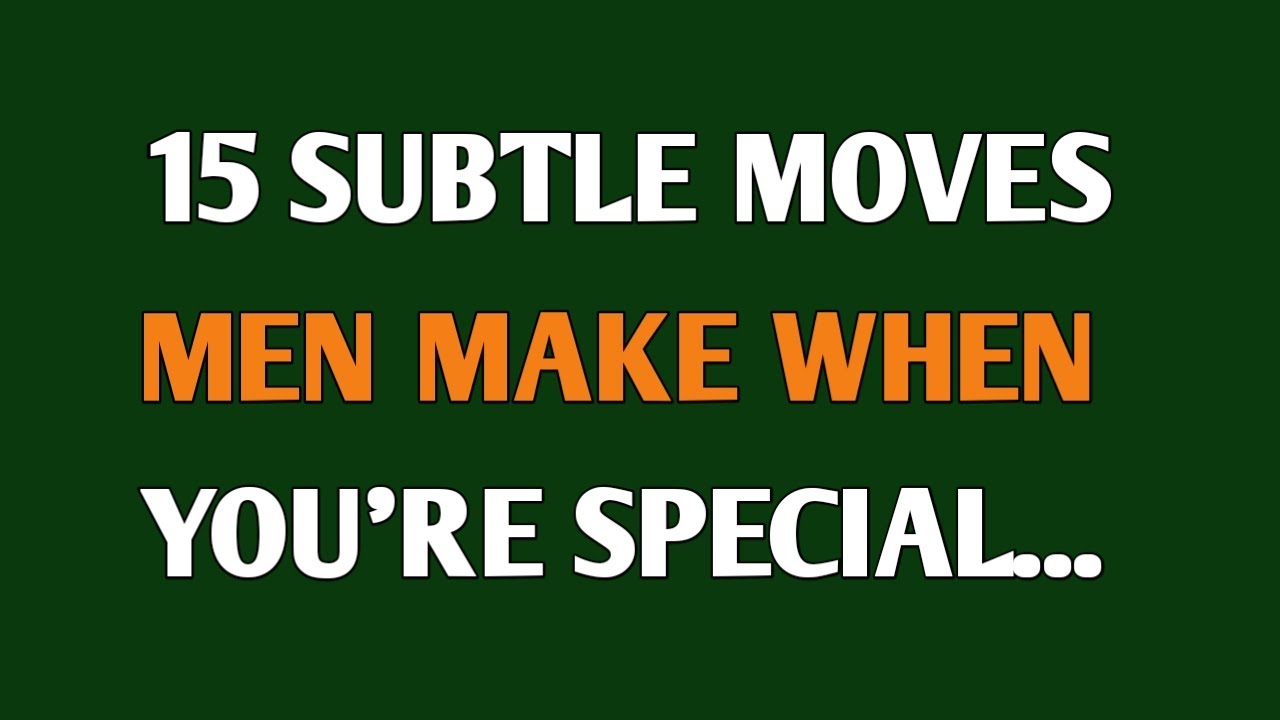 15 Subtle Moves Men Make When You’re Special