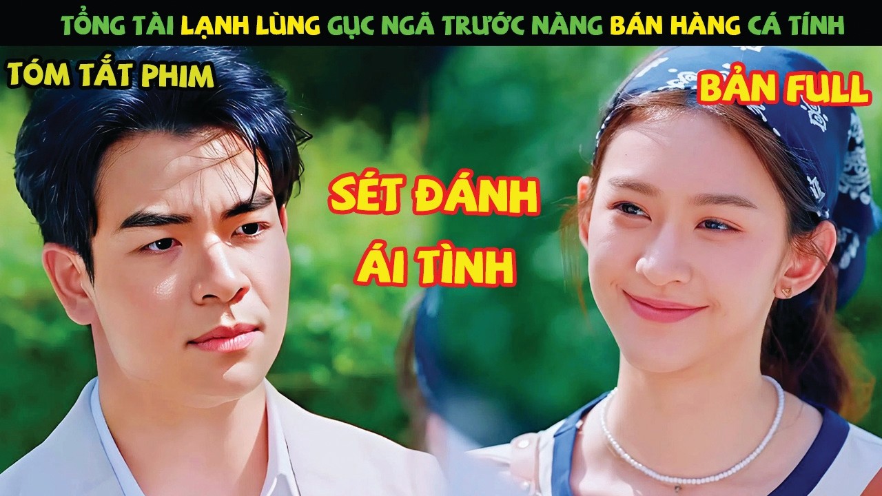 Review Phim Thái Lan: Tổng Tài Lạnh Lùng Gục Ngã Trước Nàng Bán Hàng Cá Tính | YUGI REVIEW