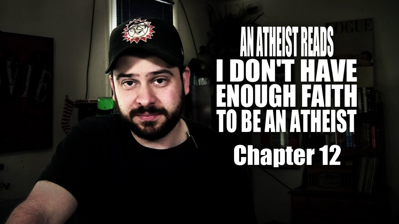 An Atheist Reads I Don't Have Enough Faith to Be an Atheist: Chapter 12