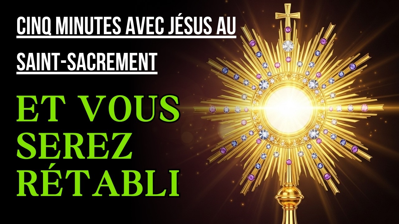 Cinq Minutes avec Jésus au Saint Sacrement  SAMEDI 28 FÉVRIER 2026 ET VOUS SEREZ RÉTABLI