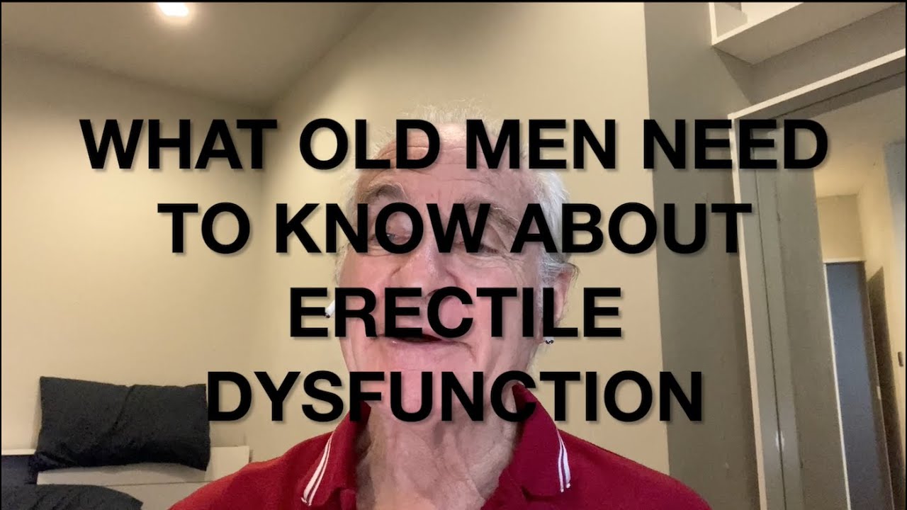 What Old Men Need to Know About Erectile Dysfunction