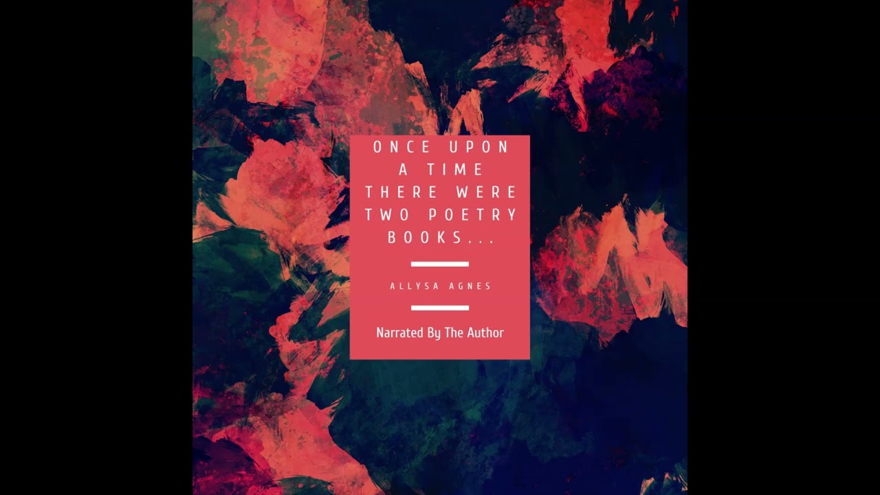 Allysa Agnes - Once Upon a Time There Were Two Poetry Books... Chapter 10 (Audiobook) 10/10