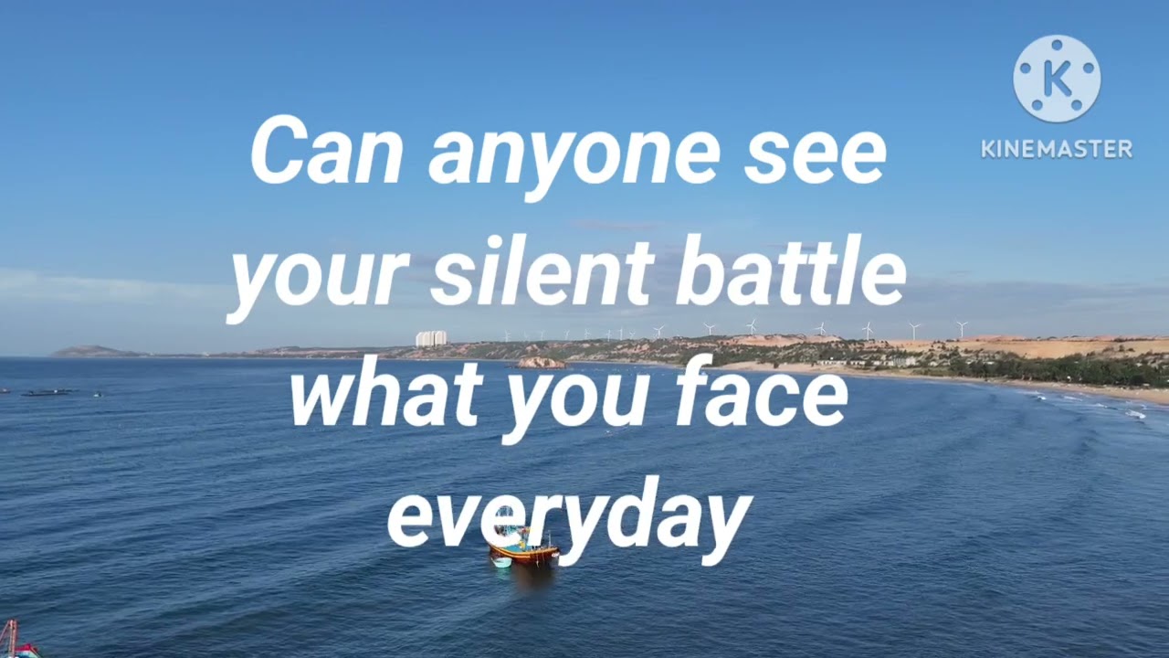 Can anyone see your silent battle what you face everyday 