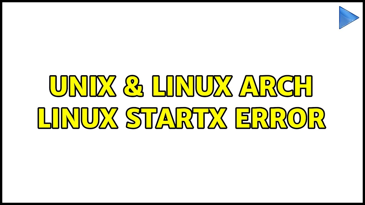 Unix & Linux: Arch Linux startx error (2 Solutions!!)