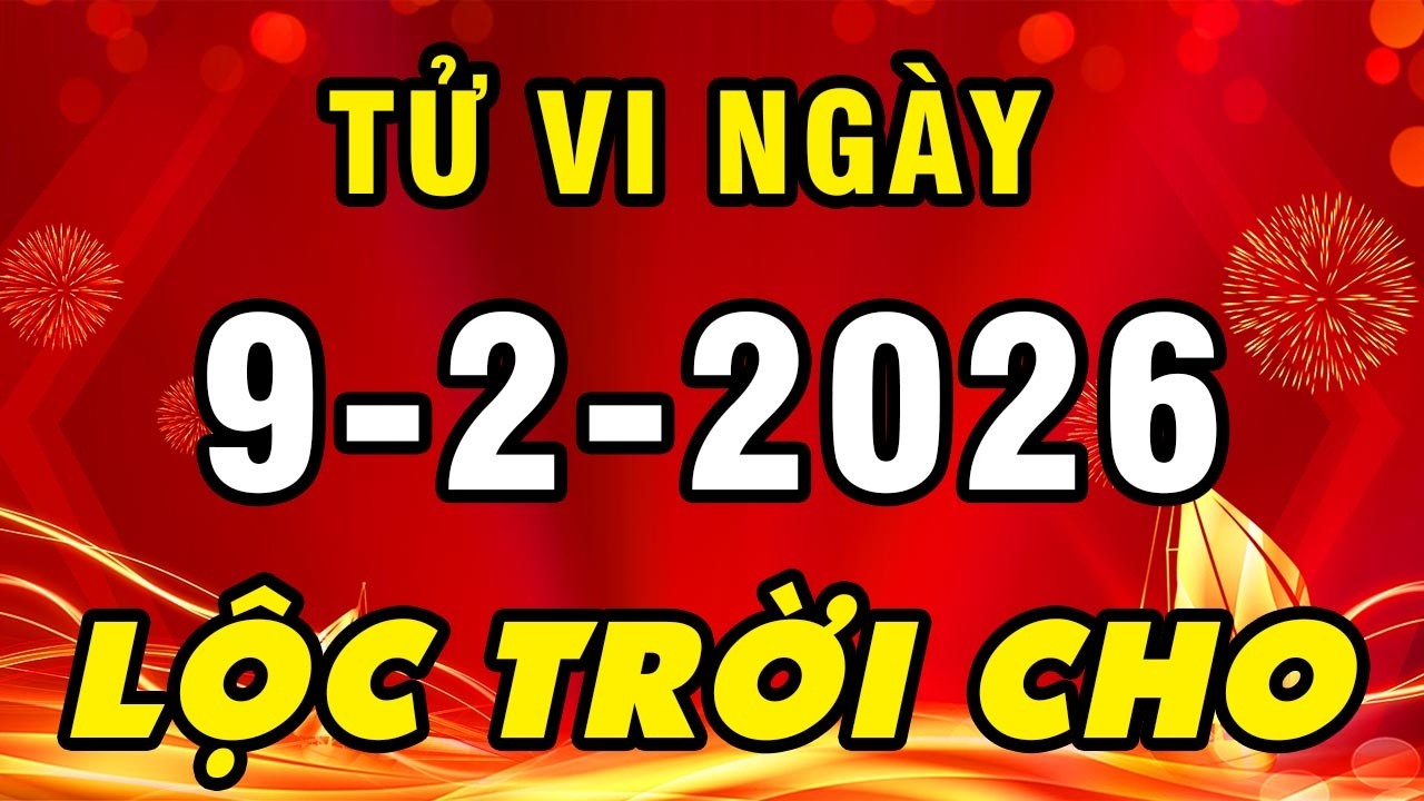 Tu Vi Hang Ngay 9-2-2026 Tin Vui Ập Đến Con Giáp Này Nhận Lộc Trời Cho Đổi Vận Phát Tài Giàu Ú Ụ