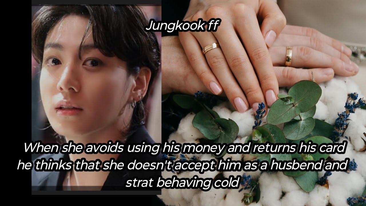 1 When she avoids using his money and returns his card he thinks she doesn't accepted him as husband