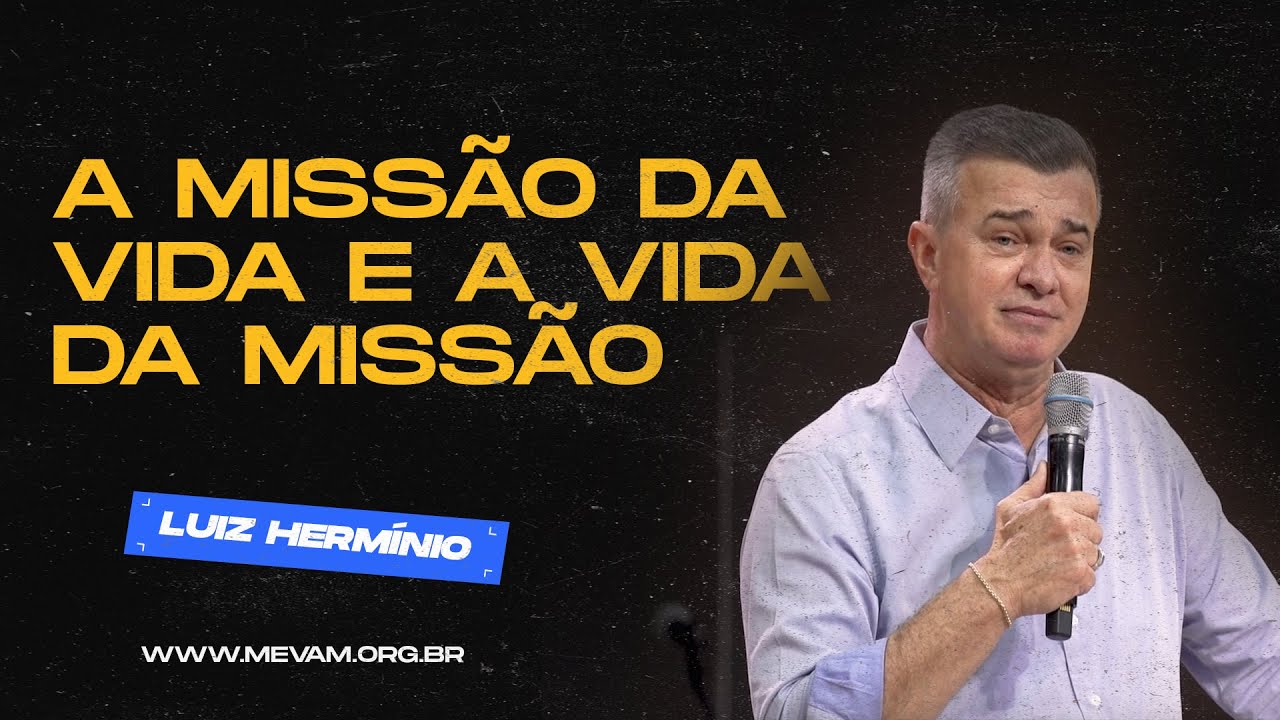 MEVAM GLOBAL  |  A MISSÃO DA VIDA E A VIDA DA MISSÃO | Luiz Hermínio  - 11/02/2024