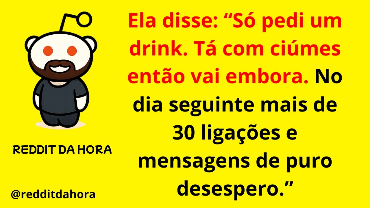 Ela disse: “Só pedi um drink. Tá com ciúmes então vai embora. No dia seguinte mais de 30 ligações...