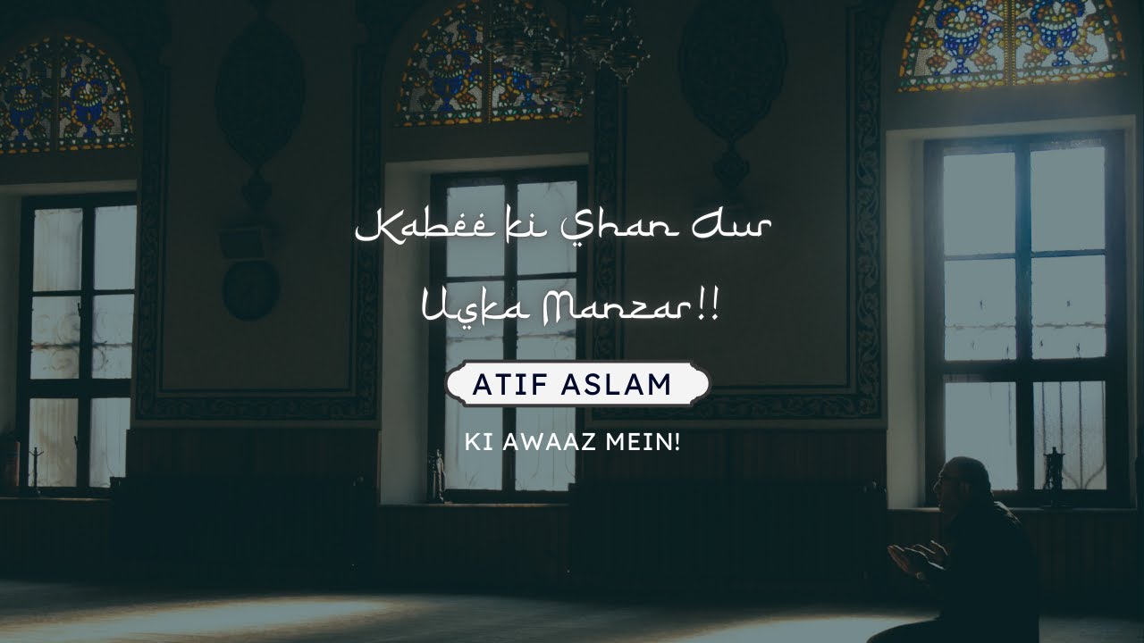 Kabee Ki Shan Aur Uska Manzar | AI Naat | Atif Aslam | Urdu/Hindi | Soul-Soothing Recitation