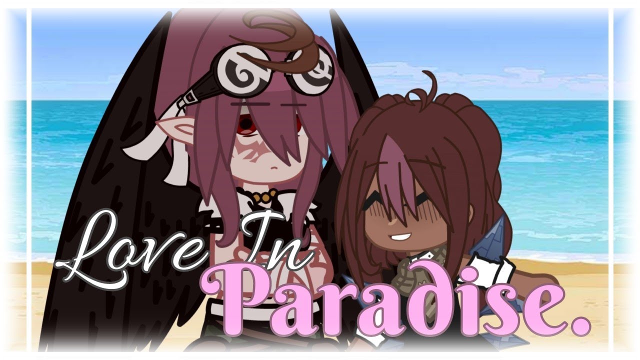 Love In Paradise. | ♡ | Gacha Club Music Video | (FT. 