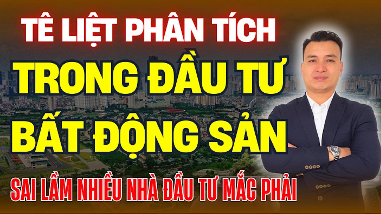 Tê Liệt Phân Tích Trong Đầu Tư Bất Động Sản - Sai Lầm Mà Rất Nhiều Nhà Đầu Tư Mắc Phải | NHÀ TỐT