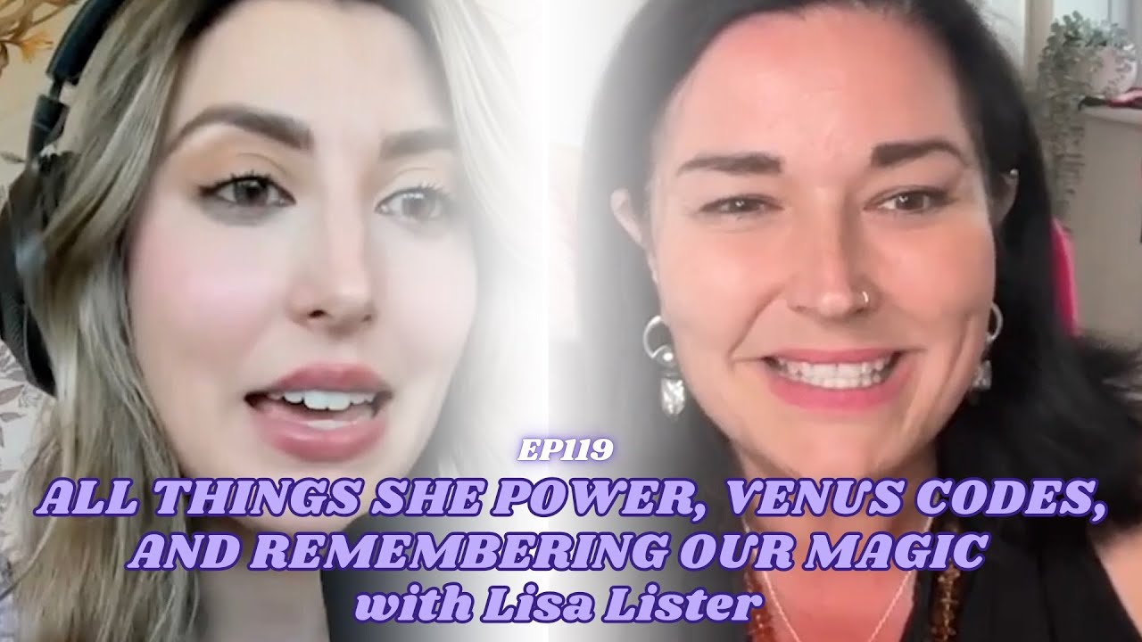 119 All things SHE Power, Venus Codes, and Remembering Our Magic w/ Lisa Lister