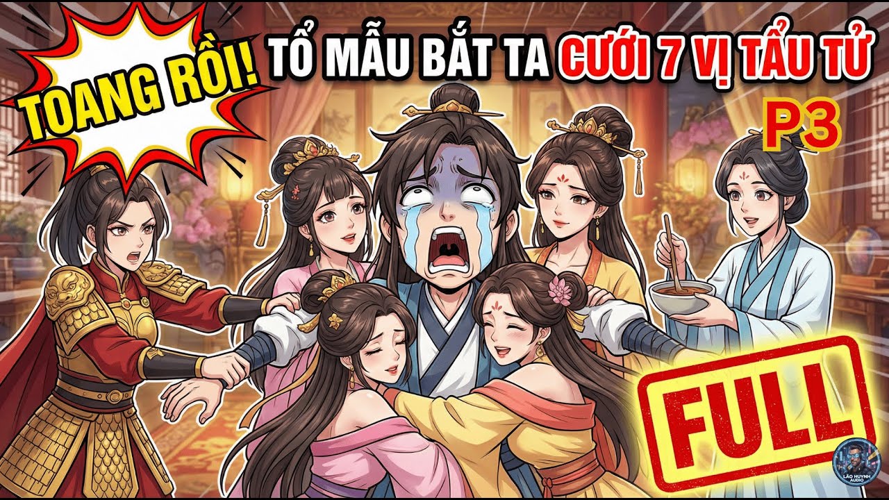 Phần 3 | Toang Rồi! Tổ Mẫu Bắt Ta Cưới 7 Vị Tẩu Tử