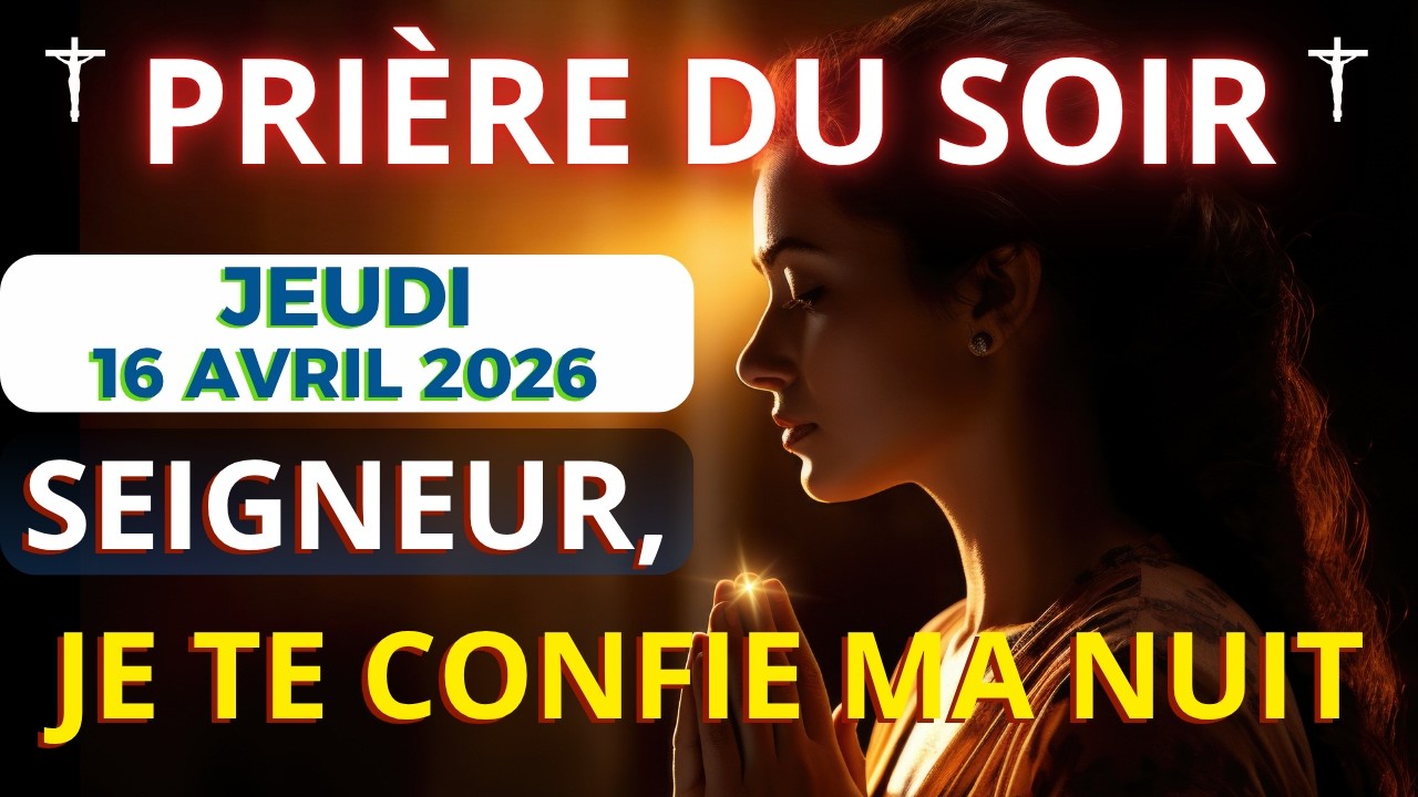 Pri&egrave;re Du Soir &bull; Jeudi 16 Avril 2026 - Pri&egrave;re Quotidienne Puissante pour Dormir
