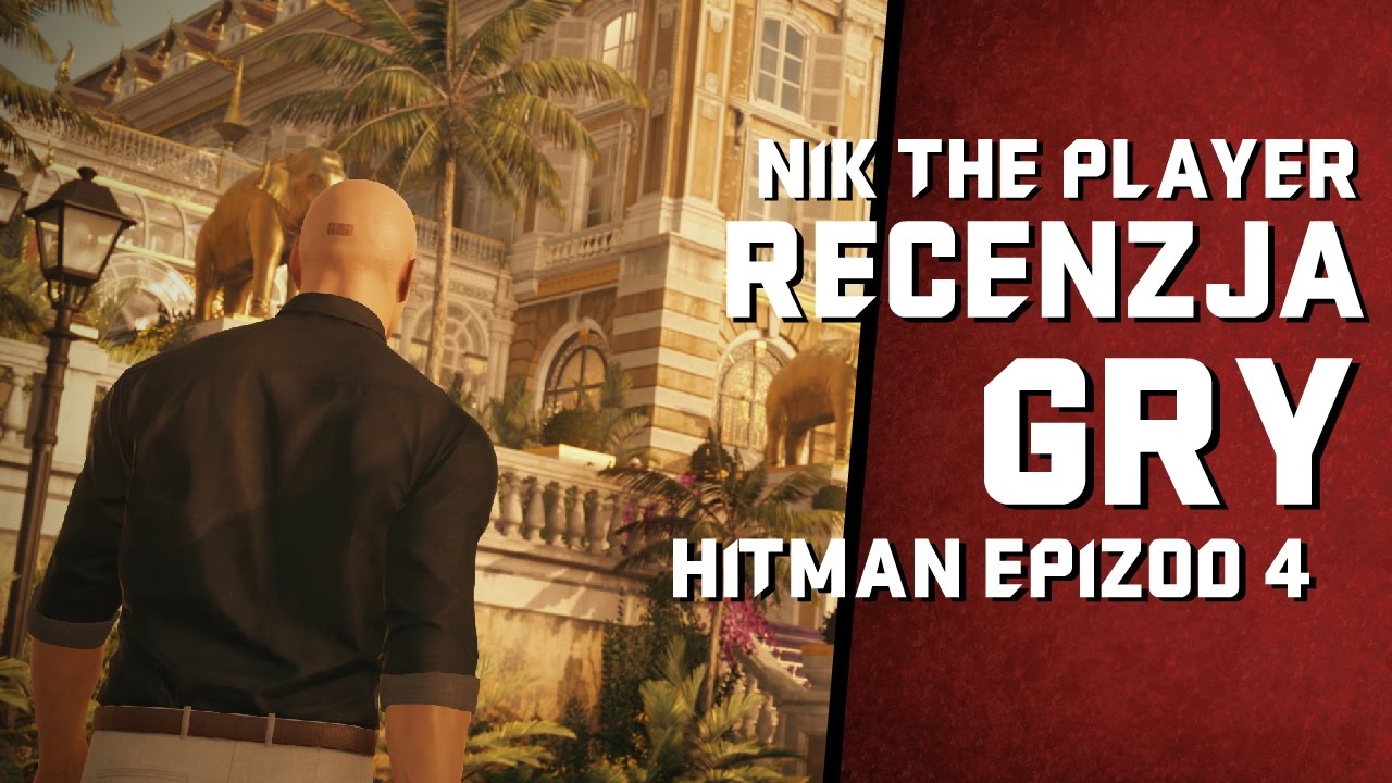 HITMAN EPIZOD 4: BANGKOK - RECENZJA PL (PC, PS4, XONE) NIKTHEPLAYER